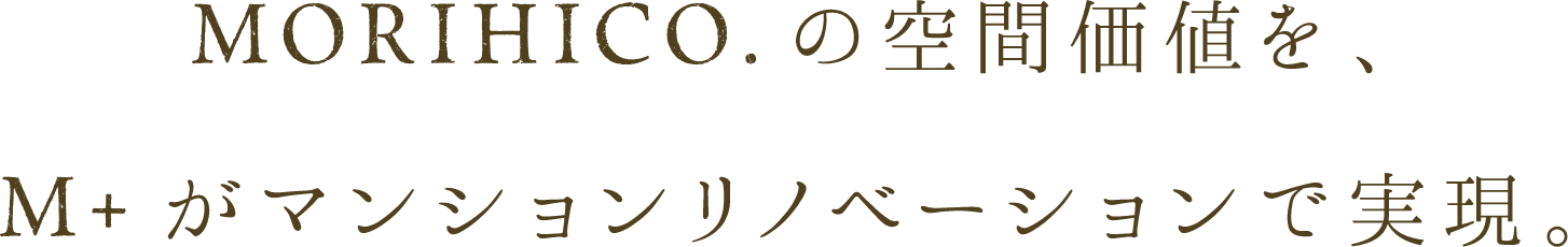 morihico.の空間価値を、M+がマンションリノベーションで実現。